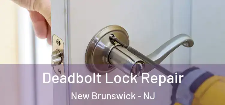 Deadbolt Lock Repair New Brunswick - NJ