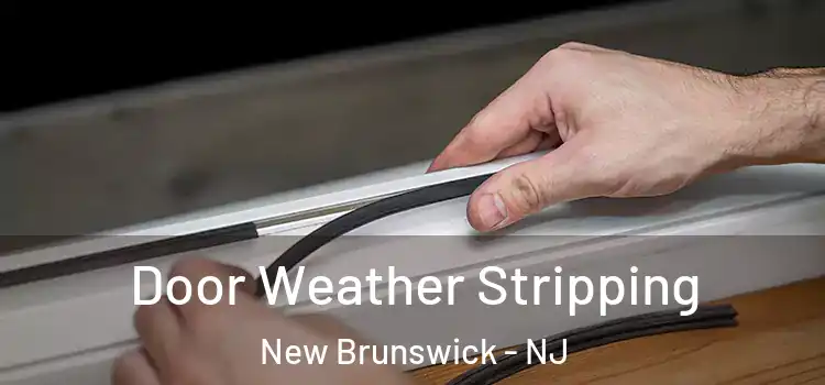 Door Weather Stripping New Brunswick - NJ